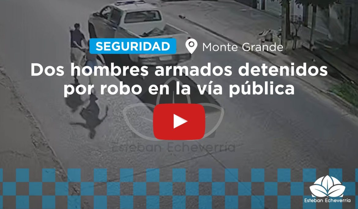 MONTE GRANDE: DOS HOMBRES ARMADOS DETENIDOS POR ROBO EN LA VÍA PÚBLICA